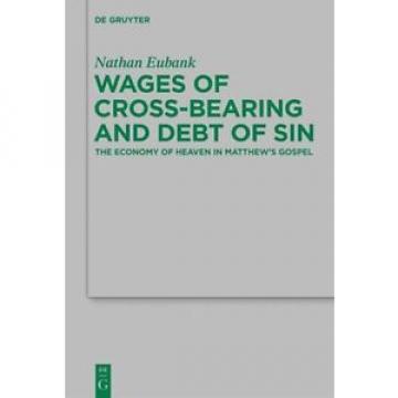 Wages   of Cross-Bearing and Debt of Sin: The Economy of Heaven in Matthew&#039;s... Original import